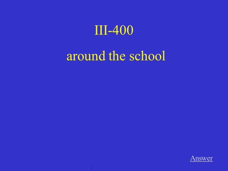 III-400 around the school Answer .