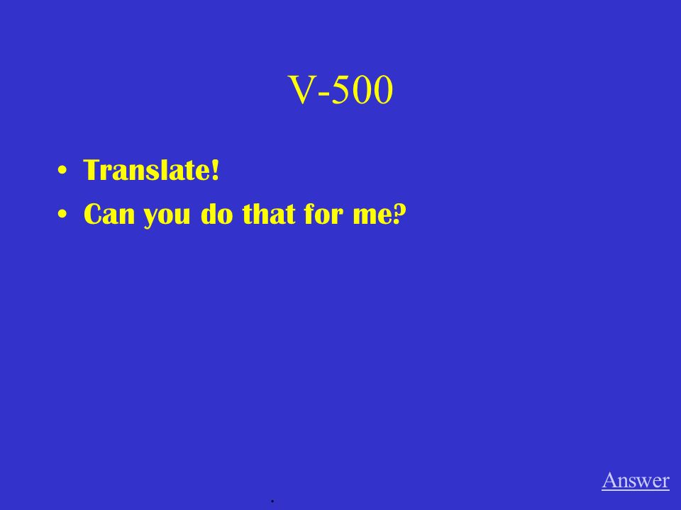 V-500 Translate! Can you do that for me Answer .