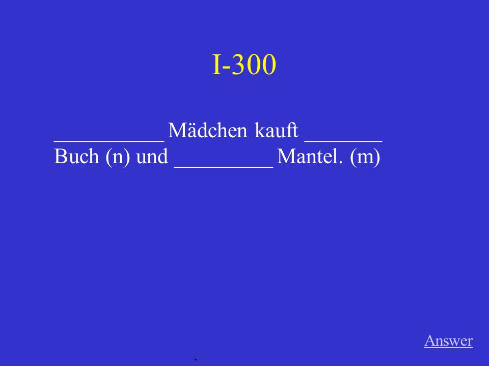 I-300 __________ Mädchen kauft _______ Buch (n) und _________ Mantel. (m) Answer .