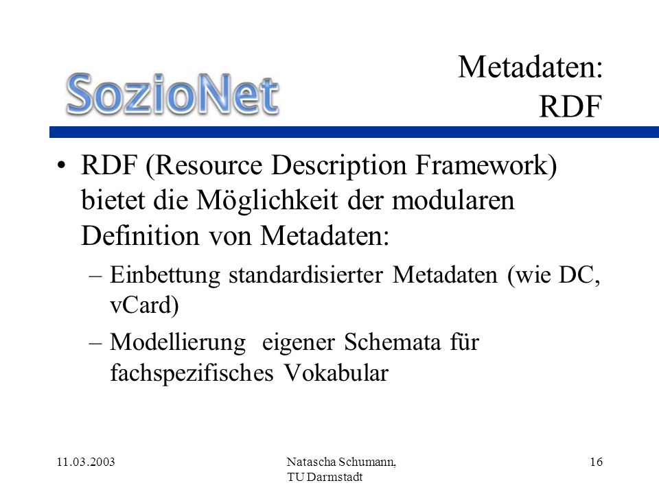 Metadaten: RDF RDF (Resource Description Framework) bietet die Möglichkeit der modularen Definition von Metadaten: