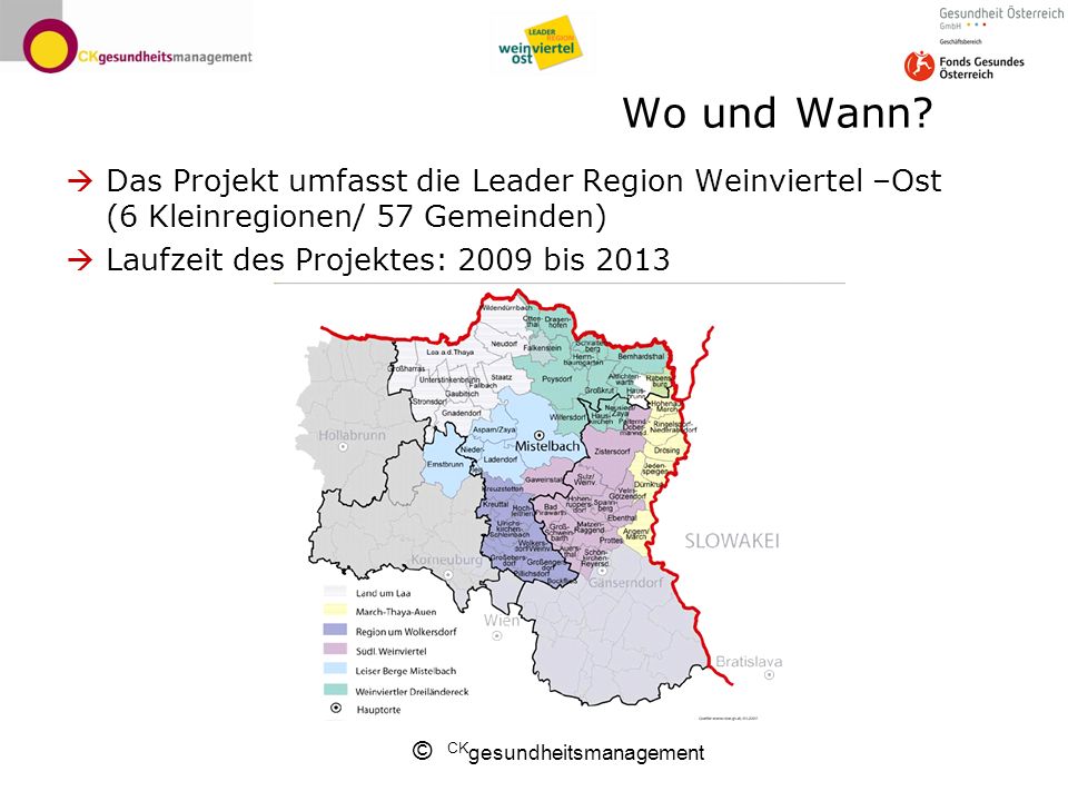 Wo und Wann Das Projekt umfasst die Leader Region Weinviertel –Ost (6 Kleinregionen/ 57 Gemeinden)