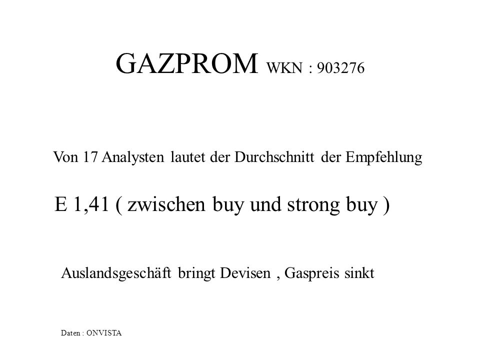 GAZPROM WKN : E 1,41 ( zwischen buy und strong buy )