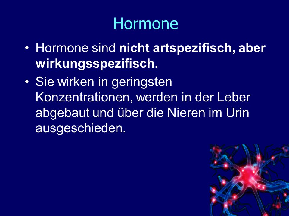 Hormone Hormone sind nicht artspezifisch, aber wirkungsspezifisch.