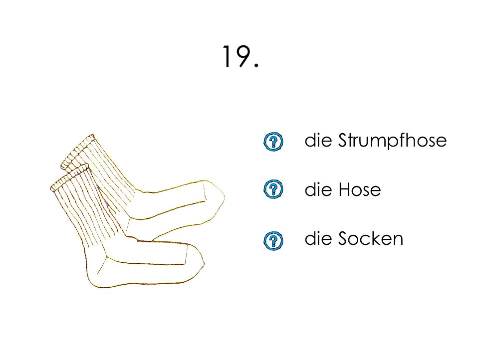 19. die Strumpfhose die Hose die Socken 