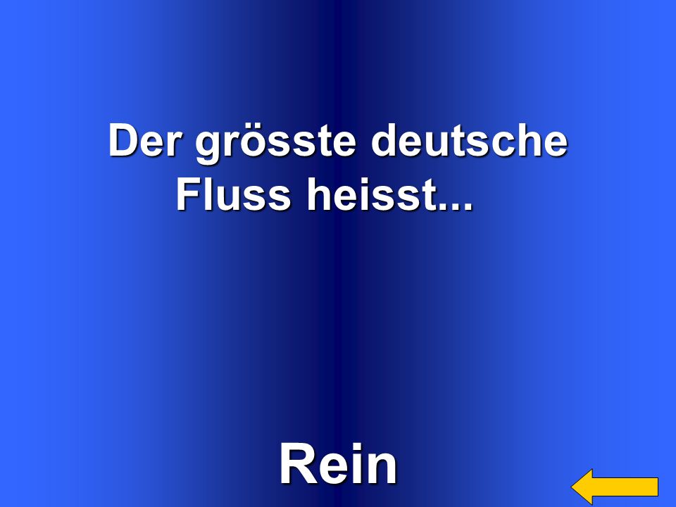 Rein Der grösste deutsche Fluss heisst... Welcome to Power Jeopardy
