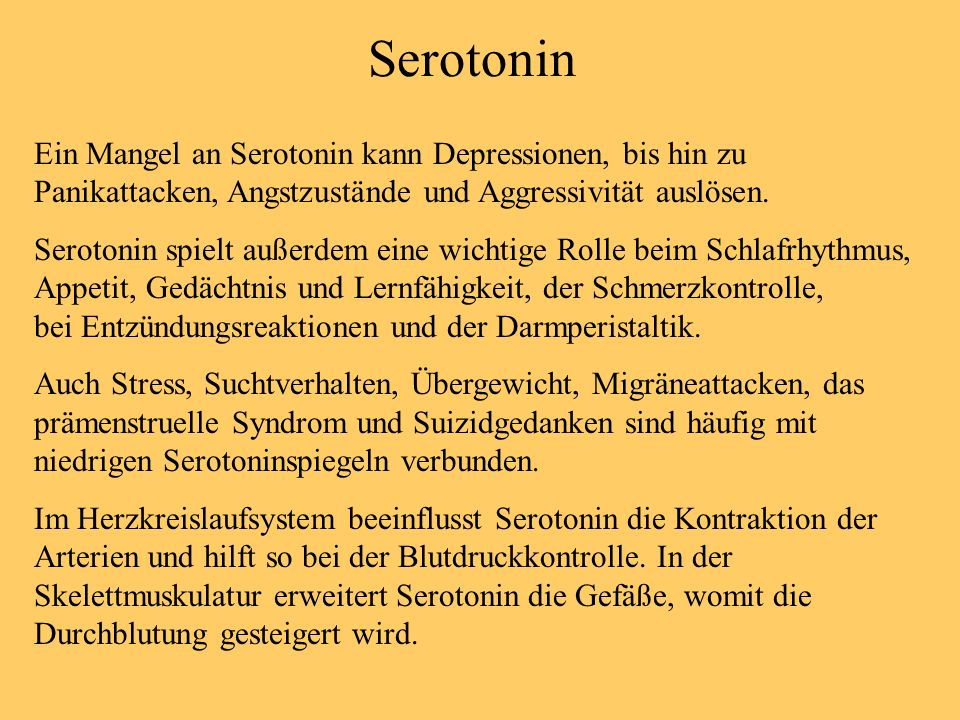 Serotonin Ein Mangel an Serotonin kann Depressionen, bis hin zu Panikattacken, Angstzustände und Aggressivität auslösen.