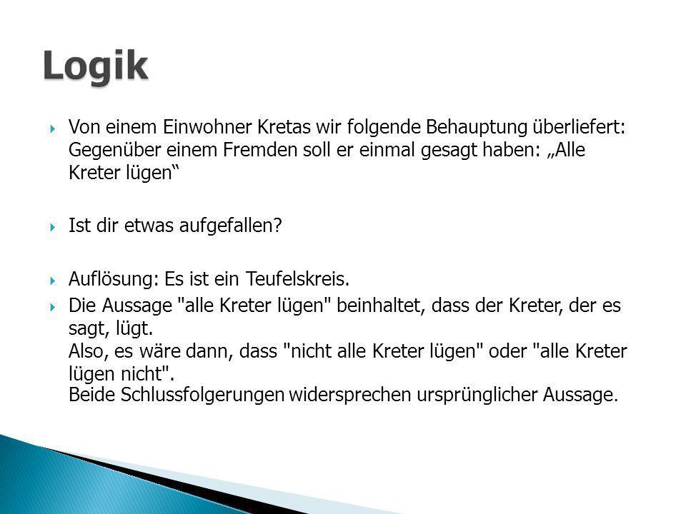 Logik Von einem Einwohner Kretas wir folgende Behauptung überliefert: Gegenüber einem Fremden soll er einmal gesagt haben: „Alle Kreter lügen