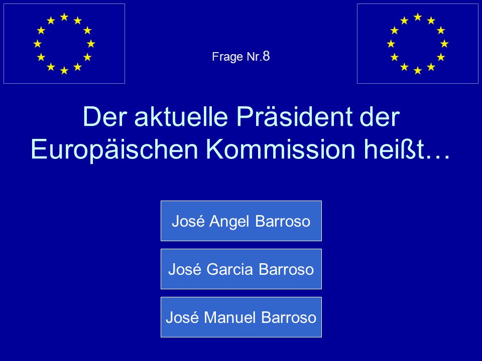Frage Nr.8 Der aktuelle Präsident der Europäischen Kommission heißt…