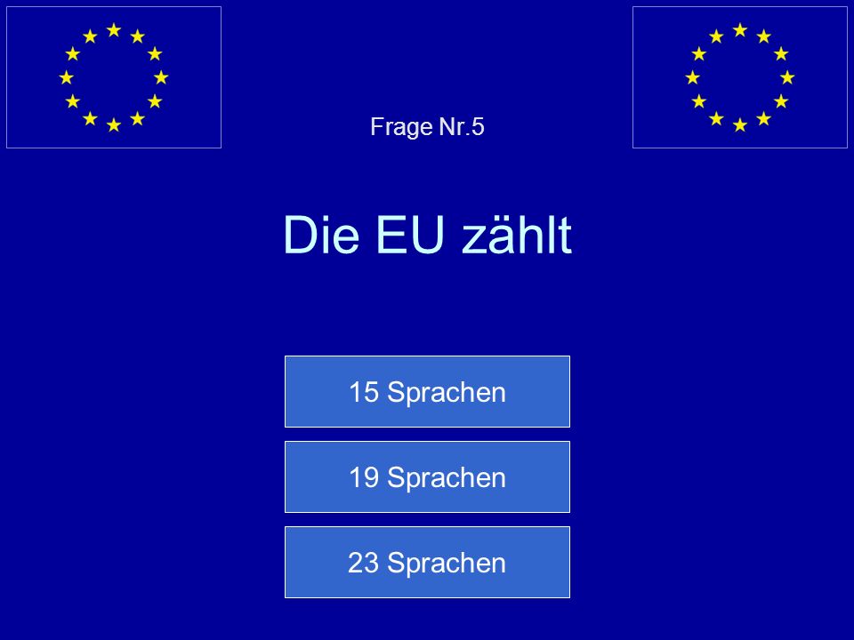 Frage Nr.5 Die EU zählt 15 Sprachen 19 Sprachen 23 Sprachen