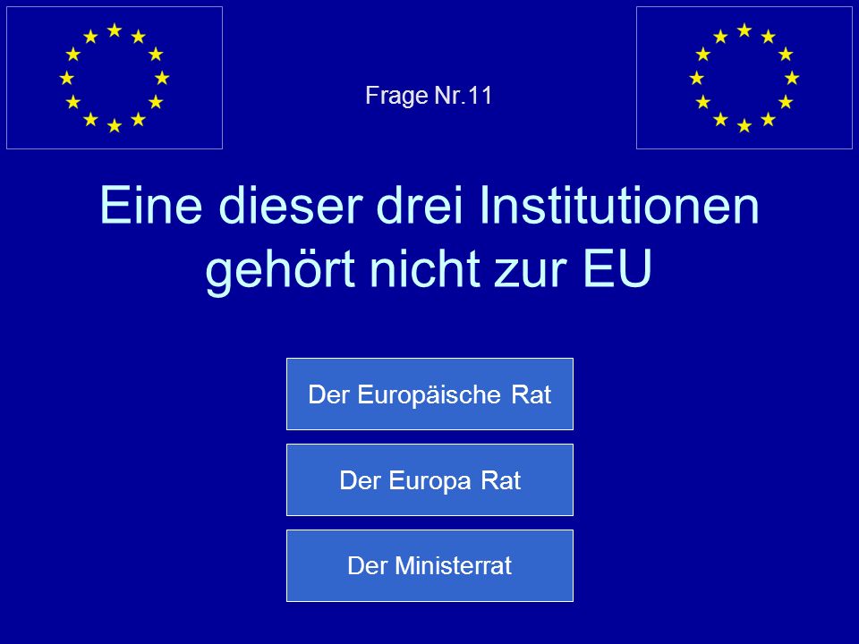 Frage Nr.11 Eine dieser drei Institutionen gehört nicht zur EU