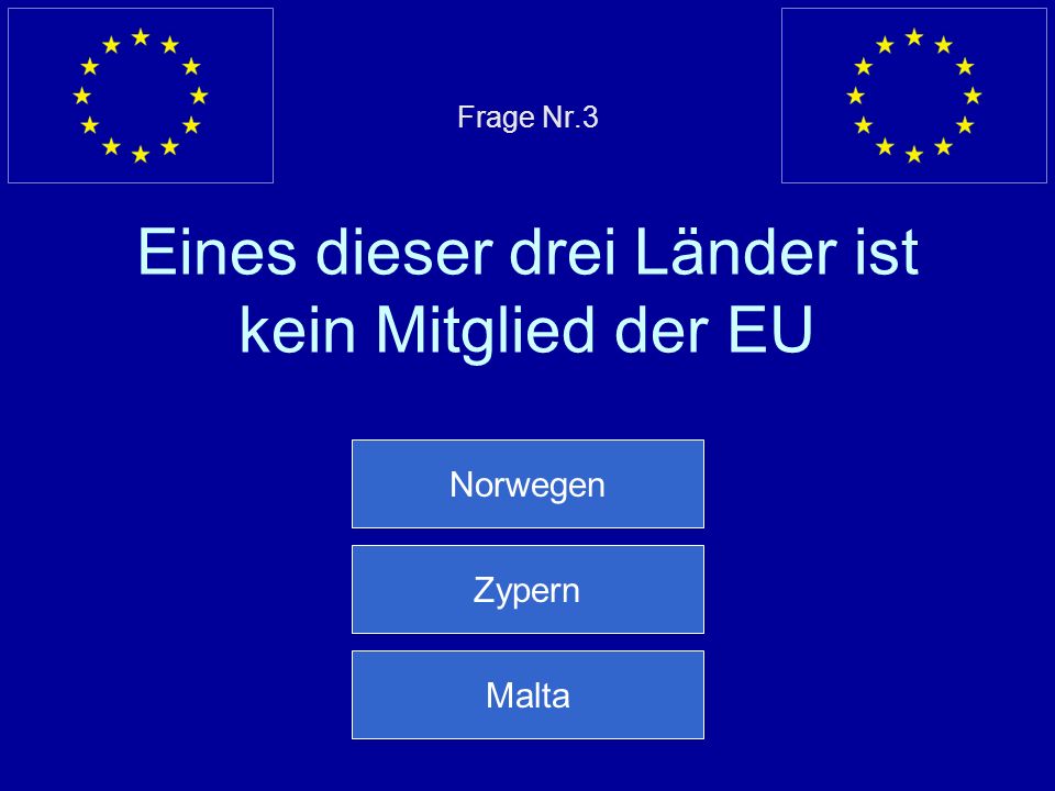 Frage Nr.3 Eines dieser drei Länder ist kein Mitglied der EU