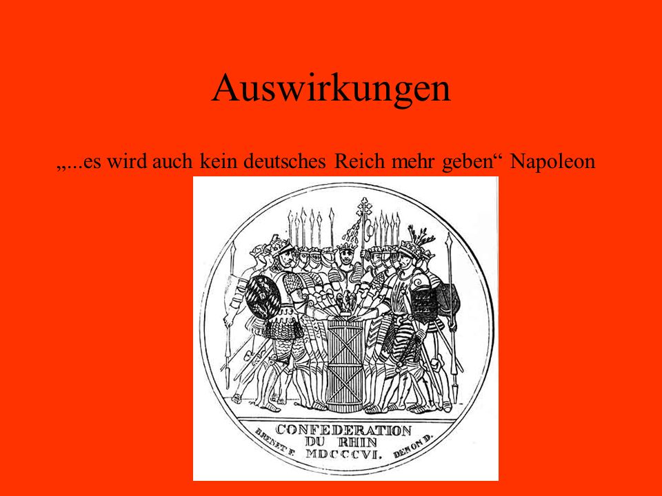 Auswirkungen „...es wird auch kein deutsches Reich mehr geben Napoleon