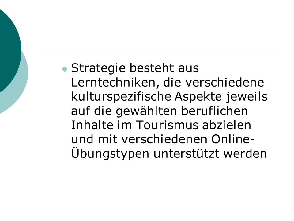 Strategie besteht aus Lerntechniken, die verschiedene kulturspezifische Aspekte jeweils auf die gewählten beruflichen Inhalte im Tourismus abzielen und mit verschiedenen Online-Übungstypen unterstützt werden