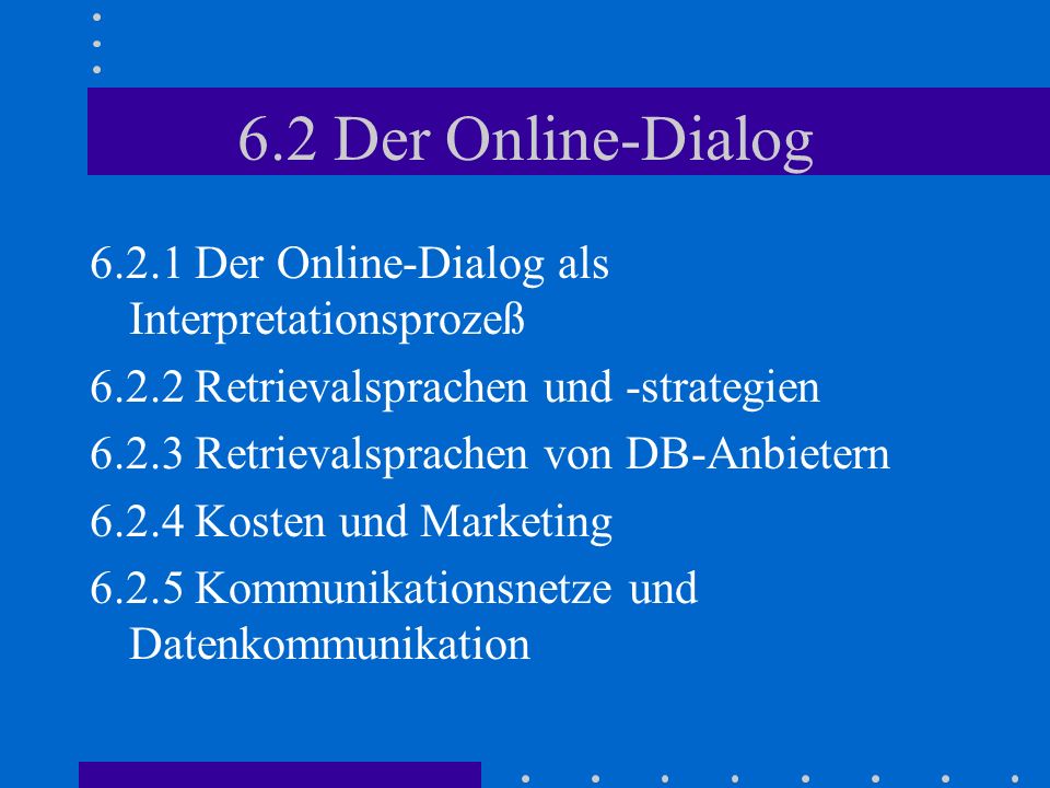 6.2 Der Online-Dialog Der Online-Dialog als Interpretationsprozeß Retrievalsprachen und -strategien.