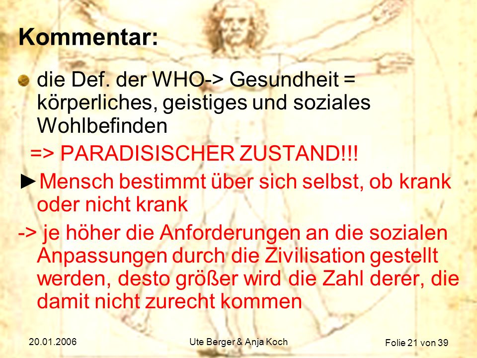 Kommentar: die Def. der WHO-> Gesundheit = körperliches, geistiges und soziales Wohlbefinden. => PARADISISCHER ZUSTAND!!!