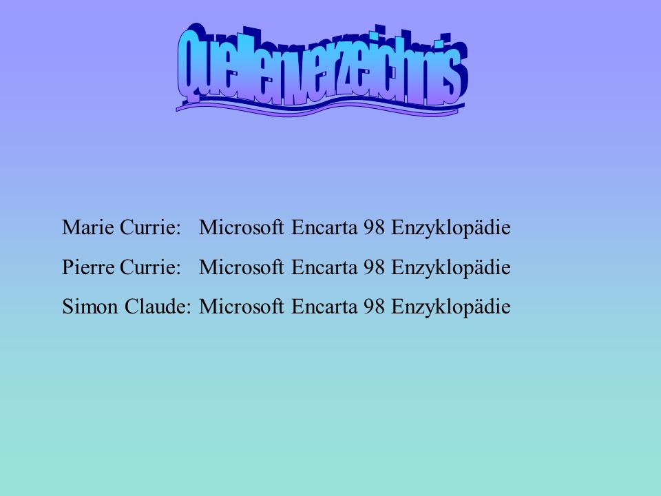 Quellenverzeichnis Marie Currie: Microsoft Encarta 98 Enzyklopädie