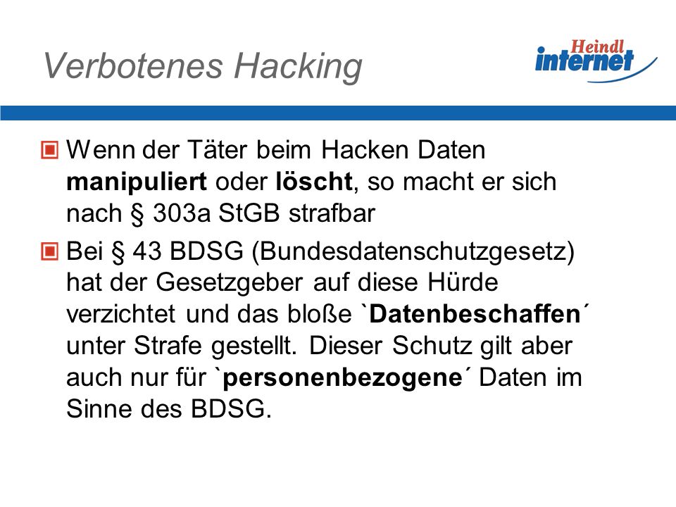Verbotenes Hacking Wenn der Täter beim Hacken Daten manipuliert oder löscht, so macht er sich nach § 303a StGB strafbar.