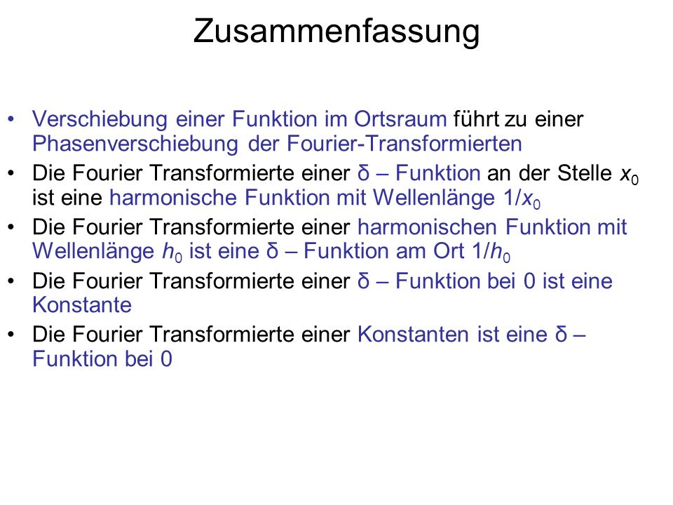 Zusammenfassung Verschiebung einer Funktion im Ortsraum führt zu einer Phasenverschiebung der Fourier-Transformierten.