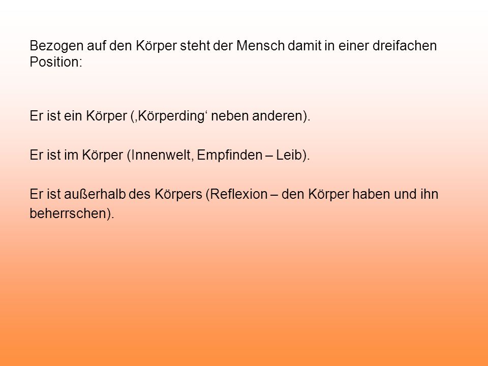 Bezogen auf den Körper steht der Mensch damit in einer dreifachen Position: