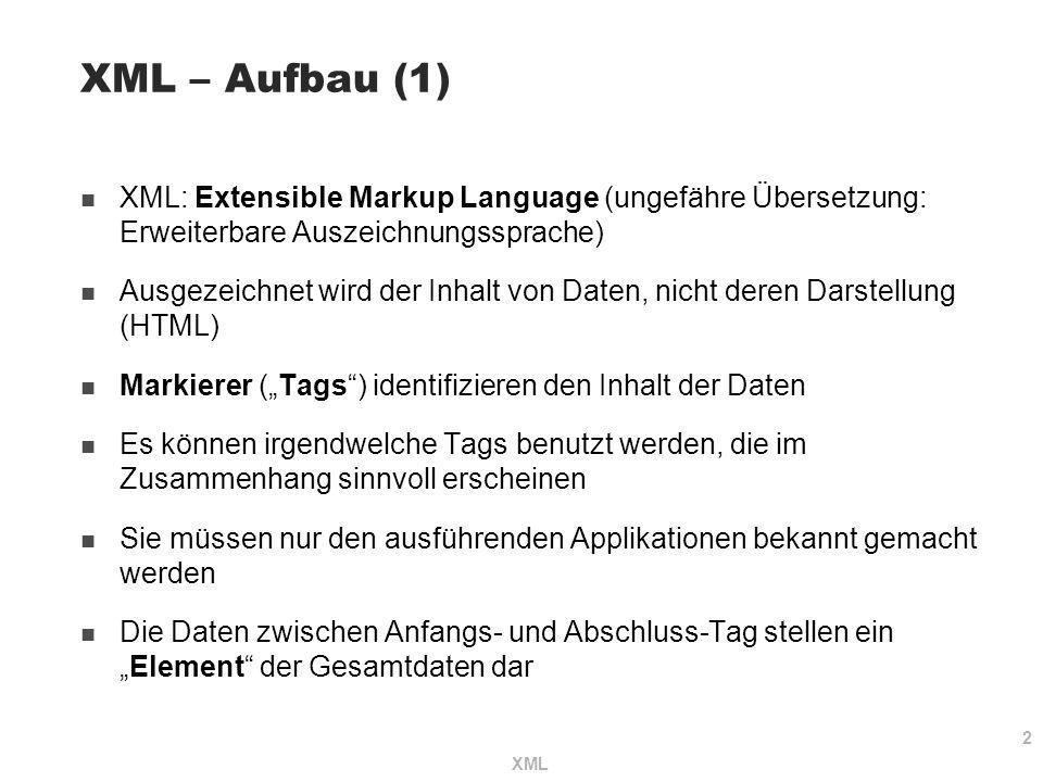 XML – Aufbau (1) XML: Extensible Markup Language (ungefähre Übersetzung: Erweiterbare Auszeichnungssprache)
