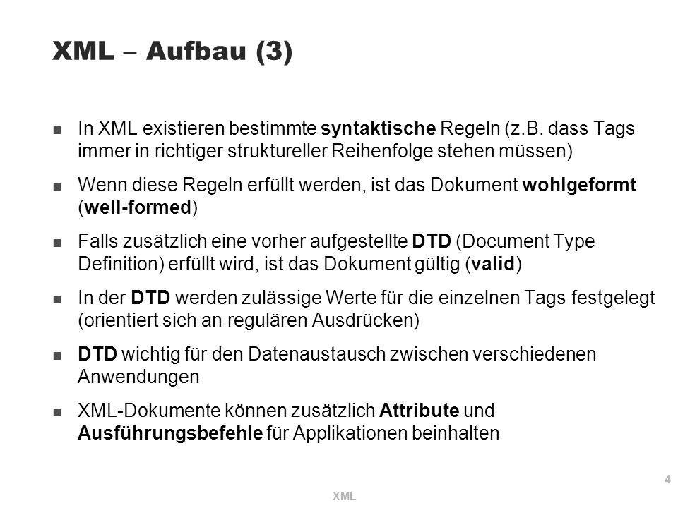 XML – Aufbau (3) In XML existieren bestimmte syntaktische Regeln (z.B. dass Tags immer in richtiger struktureller Reihenfolge stehen müssen)