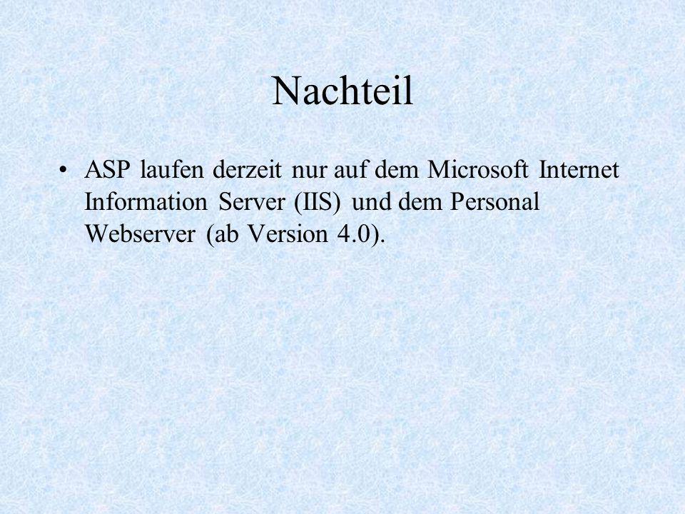 Nachteil ASP laufen derzeit nur auf dem Microsoft Internet Information Server (IIS) und dem Personal Webserver (ab Version 4.0).