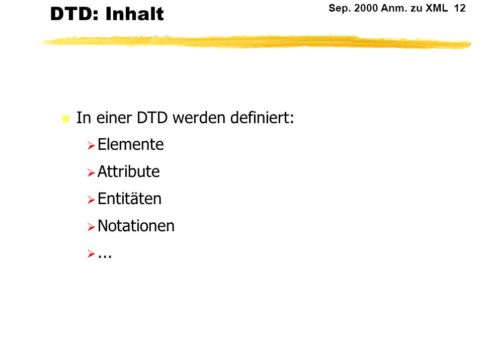 DTD: Inhalt In einer DTD werden definiert: Elemente Attribute