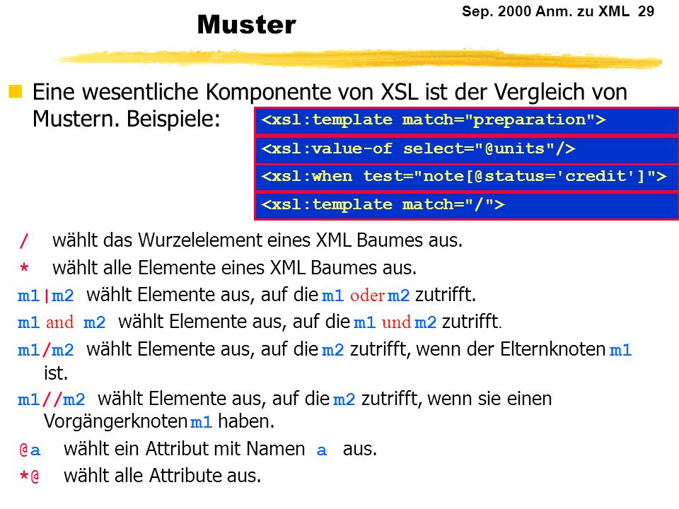 Muster Eine wesentliche Komponente von XSL ist der Vergleich von Mustern. Beispiele: <xsl:template match= preparation >