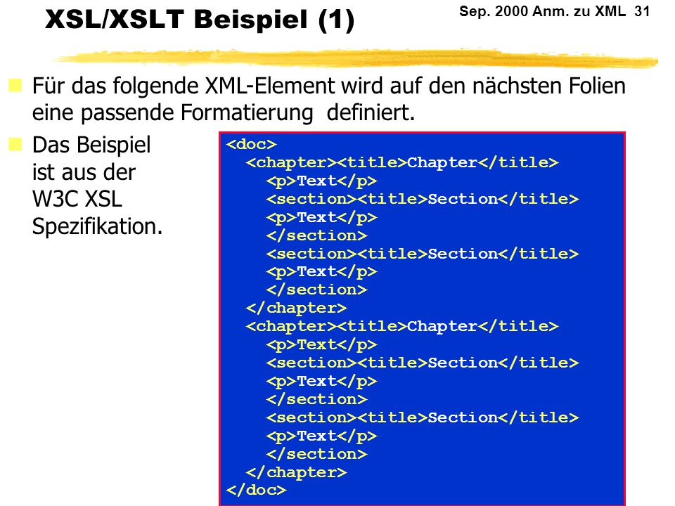 XSL/XSLT Beispiel (1) Für das folgende XML-Element wird auf den nächsten Folien eine passende Formatierung definiert.