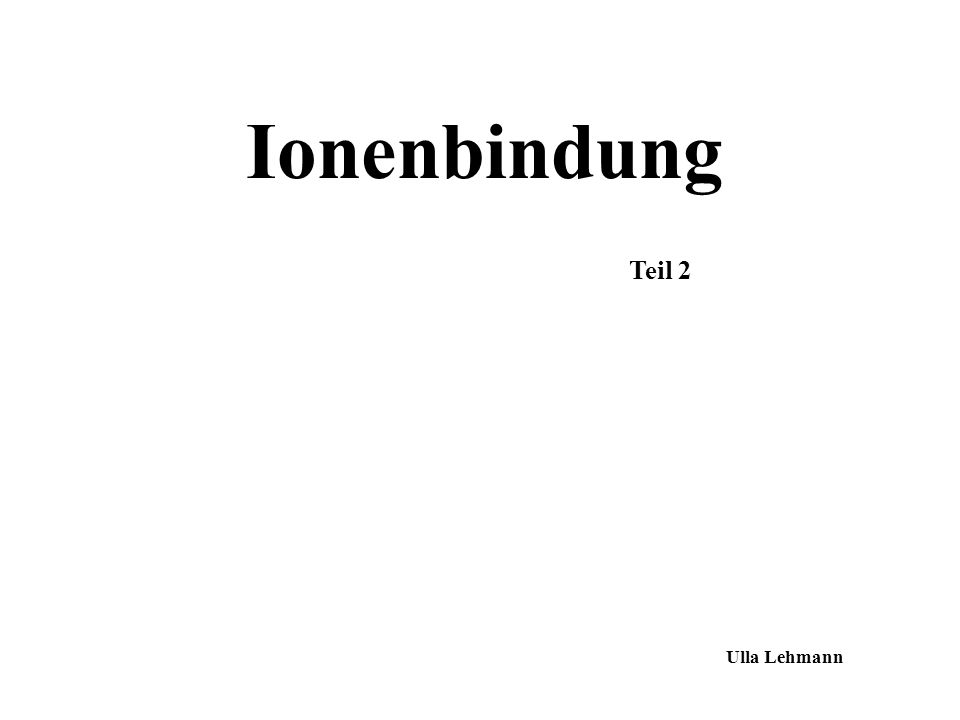Ionenbindung Teil 2 Ulla Lehmann