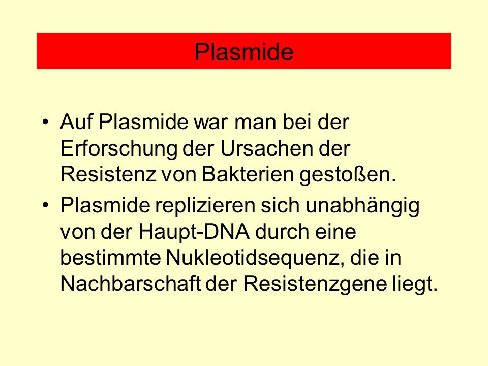 Plasmide Auf Plasmide war man bei der Erforschung der Ursachen der Resistenz von Bakterien gestoßen.
