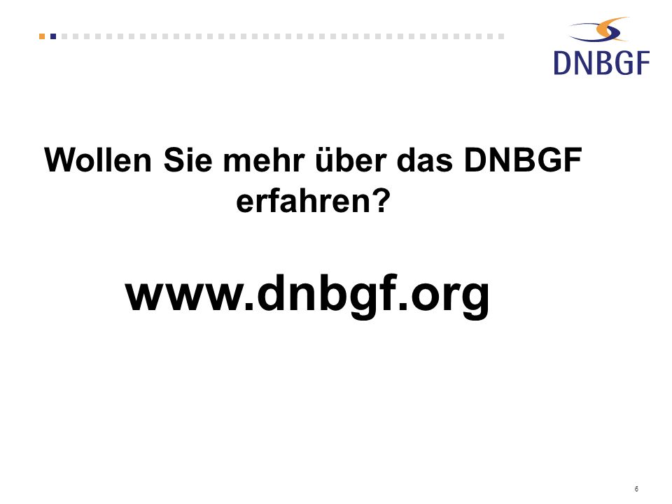 Wollen Sie mehr über das DNBGF erfahren