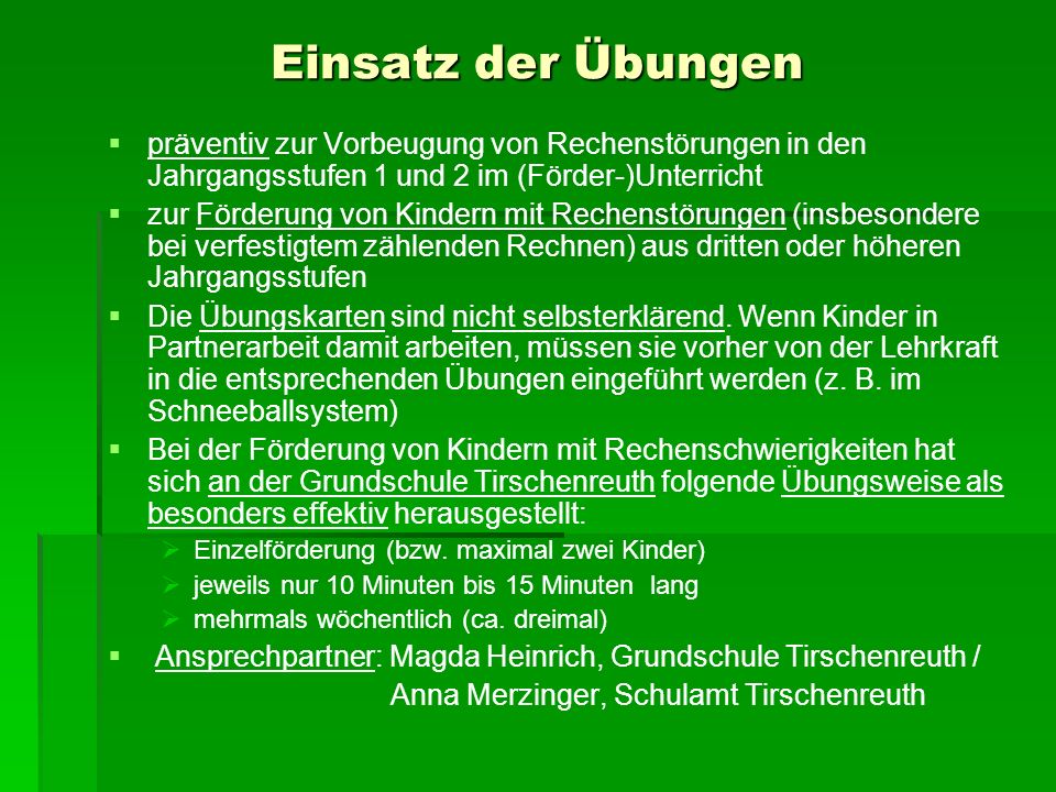 Einsatz der Übungen präventiv zur Vorbeugung von Rechenstörungen in den Jahrgangsstufen 1 und 2 im (Förder-)Unterricht.