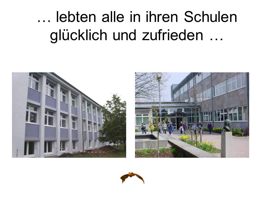 … lebten alle in ihren Schulen glücklich und zufrieden …