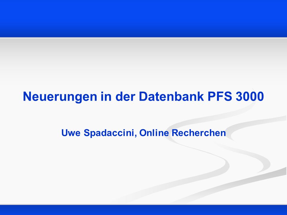 Neuerungen in der Datenbank PFS 3000 Uwe Spadaccini, Online Recherchen