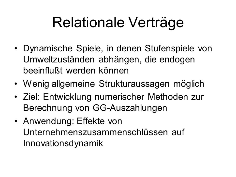 Relationale Verträge Dynamische Spiele, in denen Stufenspiele von Umweltzuständen abhängen, die endogen beeinflußt werden können.