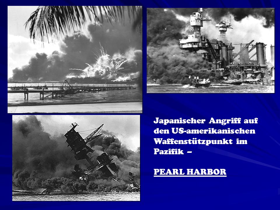 Japanischer Angriff auf den US-amerikanischen Waffenstützpunkt im Pazifik – PEARL HARBOR