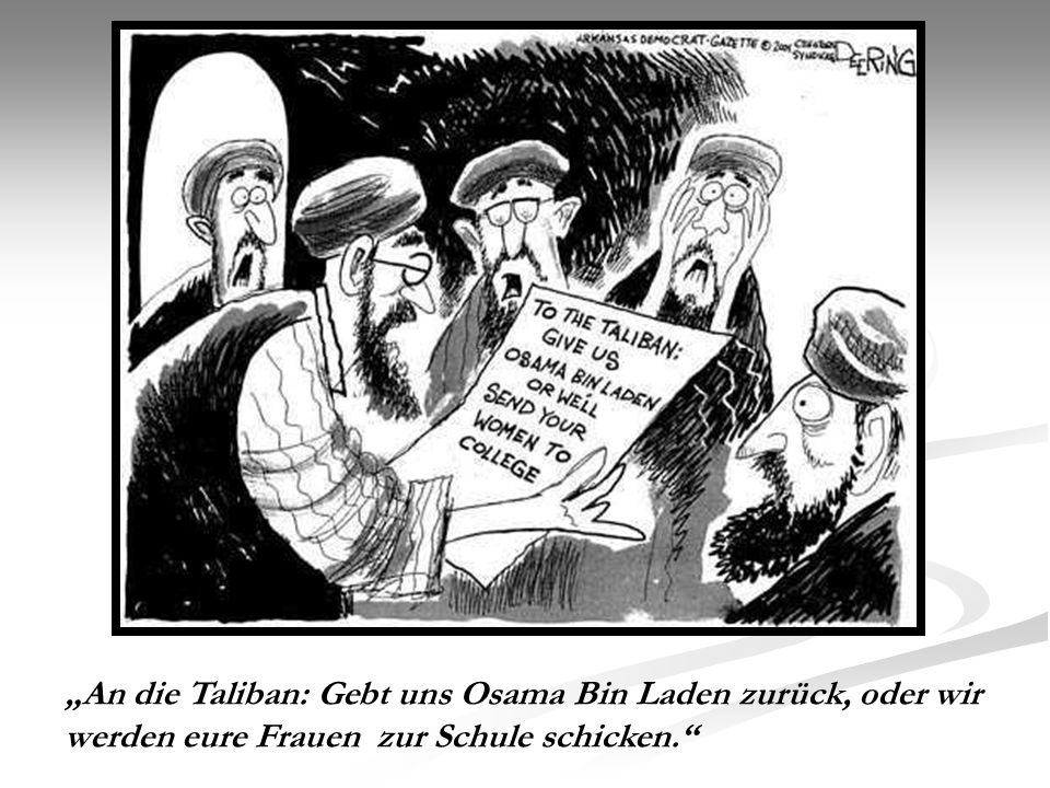 „An die Taliban: Gebt uns Osama Bin Laden zurück, oder wir werden eure Frauen zur Schule schicken.