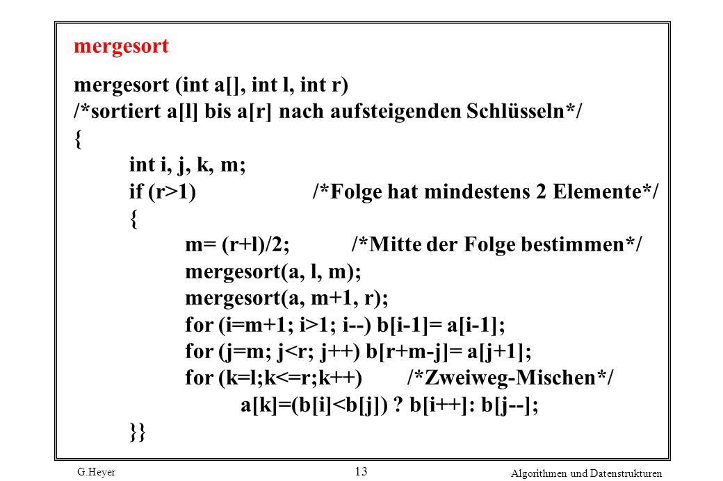 mergesort mergesort (int a[], int l, int r) /*sortiert a[l] bis a[r] nach aufsteigenden Schlüsseln*/