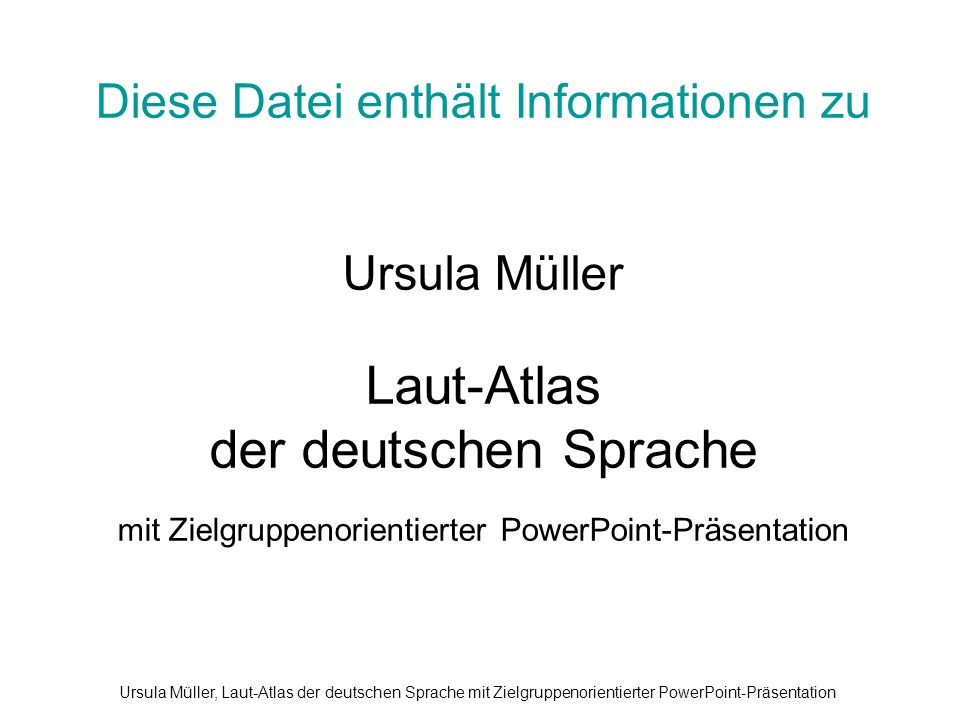Diese Datei enthält Informationen zu Ursula Müller Laut-Atlas der deutschen Sprache mit Zielgruppenorientierter PowerPoint-Präsentation