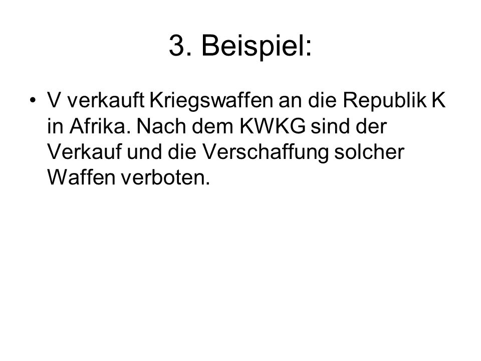 3. Beispiel: V verkauft Kriegswaffen an die Republik K in Afrika.