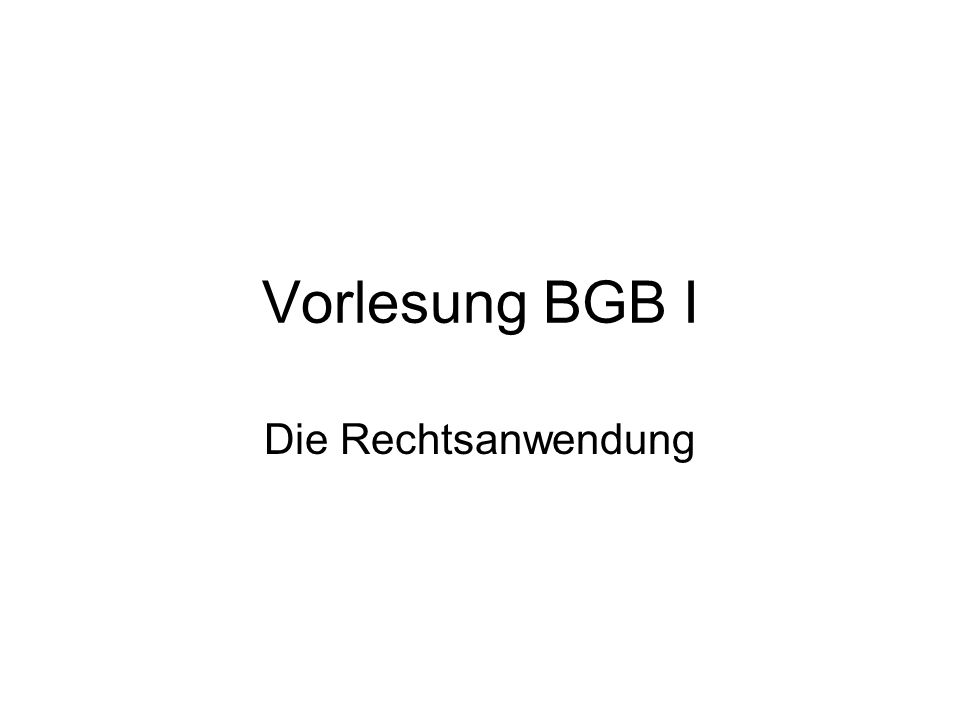 Vorlesung BGB I Die Rechtsanwendung