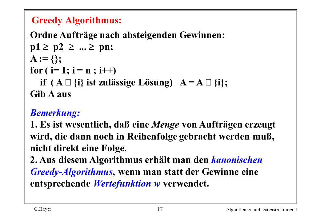 Greedy Algorithmus: Ordne Aufträge nach absteigenden Gewinnen: p1  p2  ...  pn; A := {}; for ( i= 1; i = n ; i++)