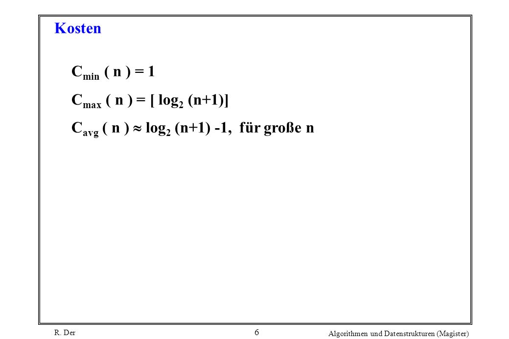 Kosten Cmin ( n ) = 1 Cmax ( n ) = [ log2 (n+1)] Cavg ( n )  log2 (n+1) -1, für große n