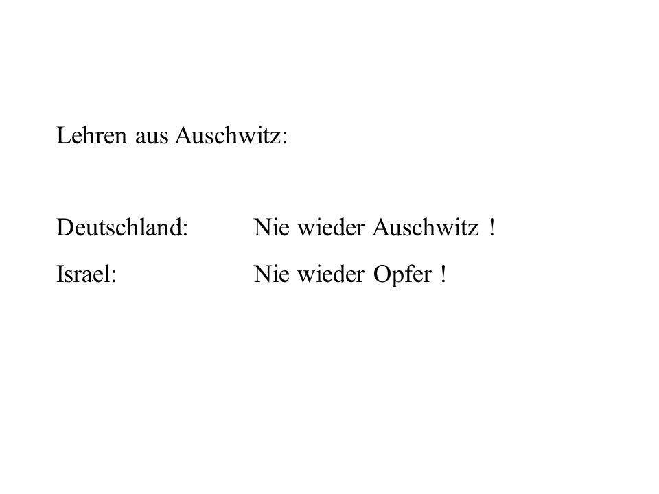 Lehren aus Auschwitz: Deutschland: Nie wieder Auschwitz ! Israel: Nie wieder Opfer !