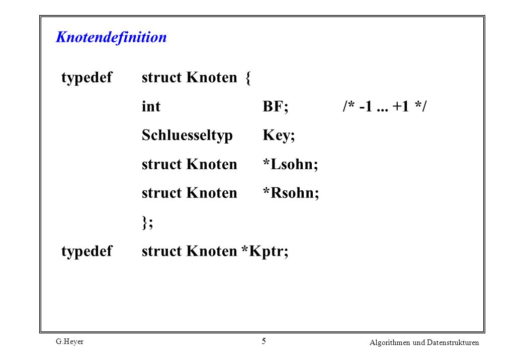 Knotendefinition typedef struct Knoten { int BF; /* */ Schluesseltyp Key; struct Knoten *Lsohn;