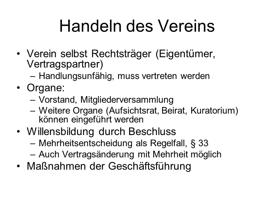 Handeln des Vereins Verein selbst Rechtsträger (Eigentümer, Vertragspartner) Handlungsunfähig, muss vertreten werden.
