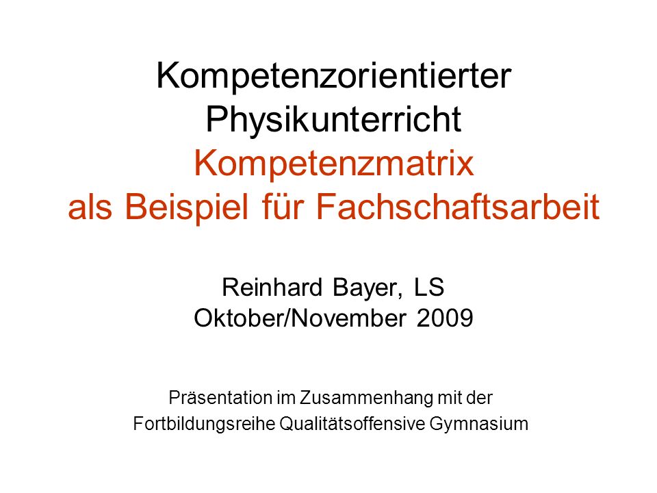 Kompetenzorientierter Physikunterricht Kompetenzmatrix als Beispiel für Fachschaftsarbeit Reinhard Bayer, LS Oktober/November 2009