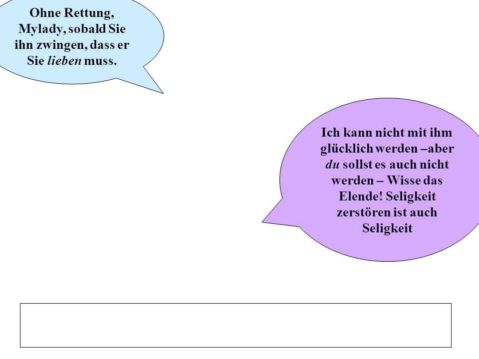 Ohne Rettung, Mylady, sobald Sie ihn zwingen, dass er Sie lieben muss.