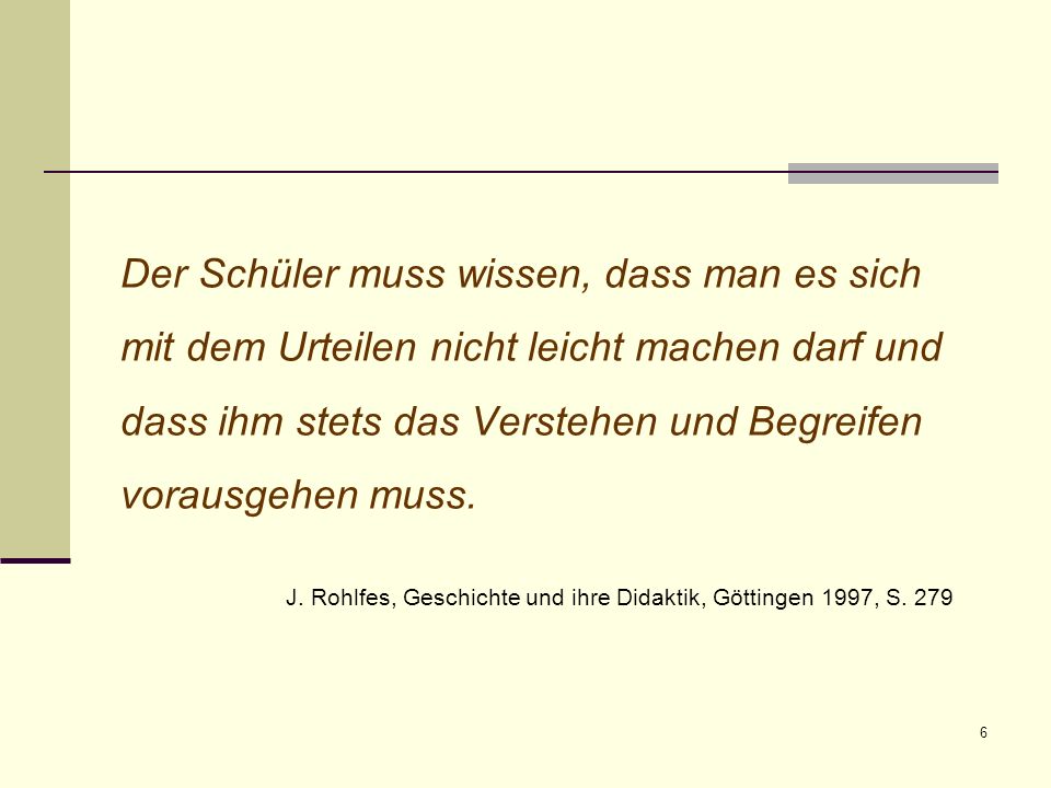 Der Schüler muss wissen, dass man es sich mit dem Urteilen nicht leicht machen darf und dass ihm stets das Verstehen und Begreifen vorausgehen muss.